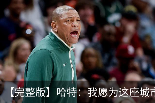 【完整版】哈特：我愿为这座城市牺牲一切 他们再也不能质疑我了